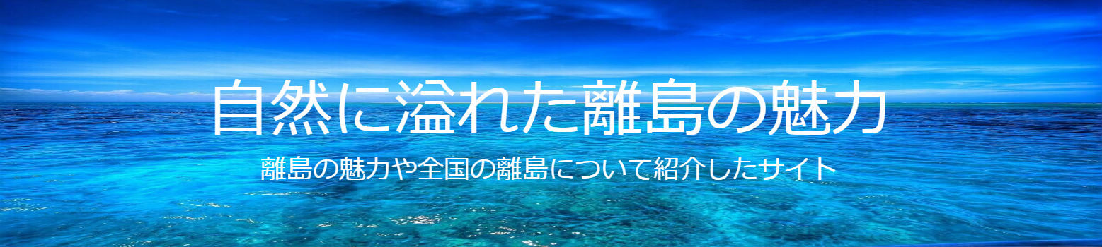 自然にあふれた離島の魅力～離島の魅力や全国の離島について紹介したサイト～